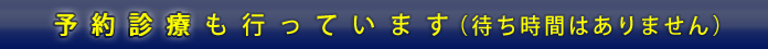 予約診療も行っています（待ち時間はありません）