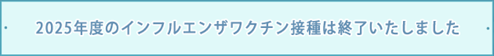 2025年度のインフルエンザワクチン接種は終了いたしました